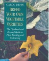 Breed Your Own Vegetable Varieties: The Gardener's and Farmer's Guide to Plant Breeding and Seed Saving, 2nd Edition - Carol Deppe