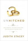 Unhitched: Love, Marriage, and Family Values from West Hollywood to Western China - Judith Stacey