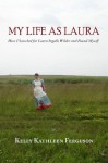 My Life as Laura: How I Searched for Laura Ingalls Wilder and Found Myself - Kelly Kathleen Ferguson