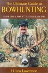 The Ultimate Guide to Bowhunting: Hunt Like a Pro with These Easy Tips - H Lea Lawrence