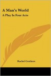 A Man's World: A Play in Four Acts - Rachel Crothers