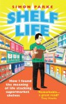 Shelf Life: How I Found The Meaning of Life Stacking Supermarket Shelves - Simon Parke