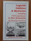 Legends, Oddities & Mysteries...including UFO Experiences in New Brunswick. - Dorothy Dearborn, Carol Taylor