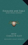 Folklore and Fable: Aesop, Grimm, Andersen: V17 Harvard Classics - Aesop, Charles William Eliot