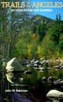 Trails of the Angeles: 100 Hikes in the San Gabriels - John W. Robinson