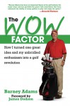 The WOW Factor: How I Turned One Idea and My Unbridled Enthusiasm into a Golf Revolution - Barney Adams, James Dodson