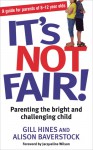 It's Not Fair!: Parenting the Bright and Challenging Child - Gill Hines, Alison Baverstock, Jacqueline Wilson