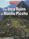 The Inca Ruins of Machu Picchu (Wonders of the World) - Jennifer Silate