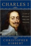 Charles I: A Life of Religion, War and Treason - Christopher Hibbert, David Starkey