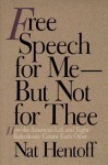 Free Speech for Me--But Not for Thee: How the American Left and Right Relentlessly Censor Each Other - Nat Hentoff