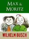 Max Und Moritz. Eine Bubengeschichte In Sieben Streichen - H. C. Wilhelm Busch