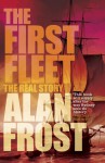 The First Fleet: The Real Story - Alan Frost