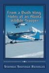 From a Bush Wing: Notes of an Alaska Wildlife Trooper - Stephen Reynolds