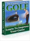 The Ultimate Guide To Golf: Learn to improve your game - Lou Diamond