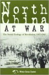 North China at War: The Social Ecology of Revolution, 1937d1945 - Feng Chongyi, David S.G. Goodman