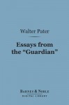 Essays from the "Guardian" (Barnes & Noble Digital Library) - Walter Pater