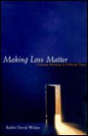 Making Loss Matter: Creating Meaning in Difficult Times - Mitch Albom, David J. Wolpe