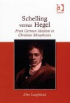 Schelling Versus Hegel: From German Idealism to Christian Metaphysics - John Laughland