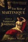 The Rose of Martinique: A Life of Napoleon's Josephine - Andrea Stuart