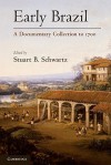 Early Brazil: A Documentary Collection to 1700 - Stuart B. Schwartz, Clive Willis