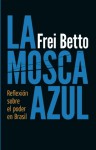 La Mosca Azul: Reflexion sobre el poder en Brasil - Frei Betto