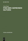 Fur Den Gemeinen Nutzen: Politisches Handeln Und Politikverstandnis Von Rat Und Burgerschaft in Augsburg Im Spatmittelalter - Jörg Rogge, Jörg Rogge