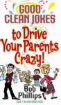 Good Clean Jokes to Drive Your Parents Crazy - Bob Phillips