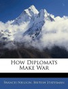 How Diplomats Make War - Francis Neilson