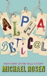 Alphabetical: How Every Letter Tells A Story - Michael Rosen