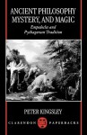 Ancient Philosophy, Mystery, and Magic: Empedocles and Pythagorean Tradition - Peter Kingsley