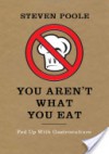 You Aren't What You Eat: Fed Up with Gastroculture - Steven Poole