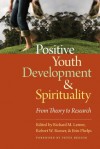 Positive Youth Development and Spirituality: From Theory to Research - Richard M. Lerner, Robert W. Roesner, Erin Phelps, Peter Benson