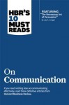 HBR's 10 Must Reads on Communication (with featured article "The Necessary Art of Persuasion," by Jay A. Conger) - Harvard Business Review