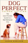 Dog Perfect: The User-Friendly Guide to a Well-Behaved Dog - Sarah Hodgson