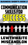 Communication Skills for Success (Business Shorts) - Julie Lewthwaite, S.J. Miscandlon