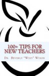 100+ Tips for New Teachers - Beverly "Wixy" Wixon, Beth Johnson, Annette Campbell, Beverly A. Wixon