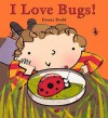 I Love Bugs! - Emma Dodd