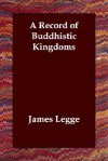 A Record of Buddhistic Kingdoms - James Legge