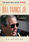 Bill France Jr.: The Man Who Made NASCAR - H. Branham, Tom Brokaw