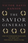 The Savior Generals: How Five Great Commanders Saved Wars That Were Lost-From Ancient Greece to Iraq - Victor Davis Hanson