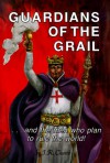 Guardians of the Grail ....and the men who plan to rule the world! - J.R. Church, Ralph G. Griffin, G.G. Stearman