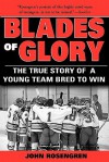 Blades of Glory: The True Story of a Young Team Bred to Win - John Rosengren