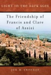 Light in the Dark Ages: The Friendship of Francis and Clare of Assisi - Jon M. Sweeney