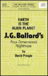 Earth Is the Alien Planet: J. G. Ballard's Four-Dimensional Nightmare - David Pringle