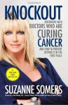 Knockout: Interviews with Doctors Who Are Curing Cancer and How To Prevent Getting it in the First Place - Suzanne Somers