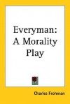 Everyman: A Morality Play - Charles Frohman