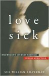 Love Sick: A Woman's Journey Through Sexual Addiction - Sue William Silverman