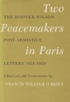 Two Peacemakers in Paris: The Hoover-Wilson Post-Armistice Letters, 1918-1920 - Frances William O'Brien, Woodrow Wilson, Herbert Hoover