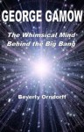 George Gamow: The Whimsical Mind Behind the Big Bang - Beverly Orndorff