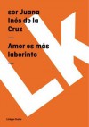 Amor Es Mas Laberinto - Juana Inés de la Cruz